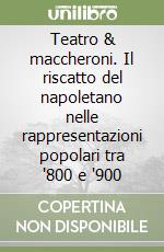 Teatro & maccheroni. Il riscatto del napoletano nelle rappresentazioni popolari tra '800 e '900 libro