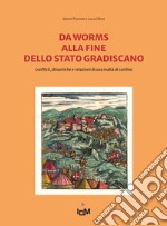 Da Worms alla fine dello Stato gradiscano. Conflitti, dinamiche e relazioni di una realtà di confine. Ediz. italiana e tedesca libro