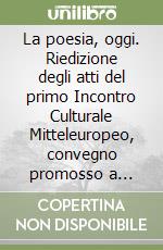 La poesia, oggi. Riedizione degli atti del primo Incontro Culturale Mitteleuropeo, convegno promosso a Gorizia, tra il 19 e il 22 maggio de 1966, dalla rivista «Iniziativa Isontina» con il patrocinio della Regione Friuli Venezia Giulia e sotto l'alt libro