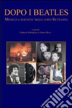 Dopo i Beatles. Musica e società negli anni Settanta libro