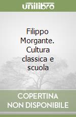 Filippo Morgante. Cultura classica e scuola libro