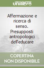 Affermazione e ricerca di senso. Presupposti antropologici dell'educare libro