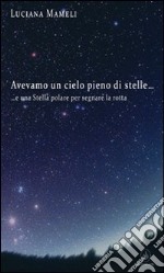 Avevamo un cielo pieno di stelle... e una stella polare per segnare la rotta libro