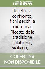 Ricette a confronto, fichi secchi a merenda. Ricette della tradizione calabrese, siciliana, slava ed il fico tra notizie, curiosità, gastronomia