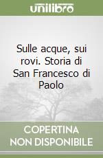 Sulle acque, sui rovi. Storia di San Francesco di Paolo libro