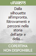 Dalla silhouette all'impronta. Ritrovamenti e percorsi nella storia dell'arte e della letteratura libro