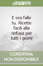 E ora falle tu. Ricette facili alla rinfusa per tutti i giorni libro