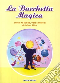 La bacchetta magica. Caccia al suono, voci e rumori libro