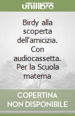 Birdy alla scoperta dell'amicizia. Con audiocassetta. Per la Scuola materna libro
