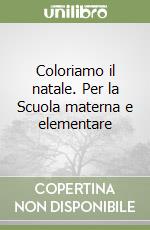 Coloriamo il natale. Per la Scuola materna e elementare libro