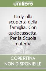 Birdy alla scoperta della famiglia. Con audiocassetta. Per la Scuola materna libro