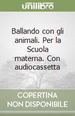 Ballando con gli animali. Per la Scuola materna. Con audiocassetta libro