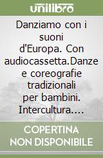 Danziamo con i suoni d'Europa. Con audiocassetta.Danze e coreografie tradizionali per bambini. Intercultura. Libro didattico con canzoni libro