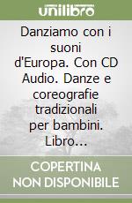 Danziamo con i suoni d'Europa. Con CD Audio. Danze e coreografie tradizionali per bambini. Libro didattico con canzoni libro