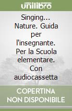 Singing... Nature. Guida per l'insegnante. Per la Scuola elementare. Con audiocassetta libro