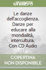 Le danze dell'accoglienza. Danze per educare alla mondialità, intercultura. Con CD Audio libro