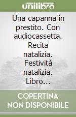 Una capanna in prestito. Con audiocassetta. Recita natalizia. Festività natalizia. Libro didattico con canzoni libro