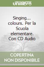 Singing... colours. Per la Scuola elementare. Con CD Audio libro