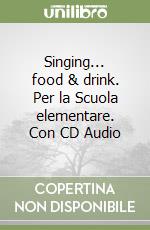 Singing... food & drink. Per la Scuola elementare. Con CD Audio libro