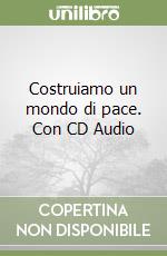 Costruiamo un mondo di pace. Con CD Audio libro