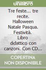 Tre feste... tre recite. Halloween Natale Pasqua. Festività. Libro didattico con canzoni. Con CD Audio libro