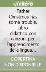 Father Christmas has some trouble. Libro didattico con canzoni per l'apprendimento della lingua inglese. Con audiocassetta libro