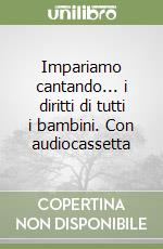 Impariamo cantando... i diritti di tutti i bambini. Con audiocassetta libro