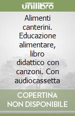 Alimenti canterini. Educazione alimentare, libro didattico con canzoni. Con audiocassetta libro