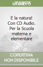 E la natura! Con CD Audio. Per la Scuola materna e elementare libro