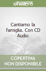 Cantiamo la famiglia. Con CD Audio libro