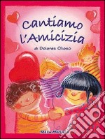 Cantiamo l'amicizia. Con CD Audio libro