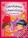 Cantiamo l'amicizia. Con CD Audio libro