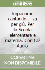 Impariamo cantando... su per giù. Per la Scuola elementare e materna. Con CD Audio libro