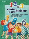 1 2 e 3. Canta insieme a me. Per la Scuola elementare e materna. Con CD Audio libro