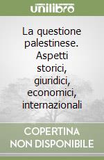 La questione palestinese. Aspetti storici, giuridici, economici, internazionali libro