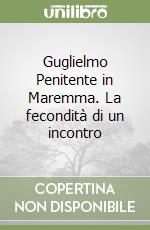 Guglielmo Penitente in Maremma. La fecondità di un incontro libro