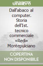 Dall'abaco al computer. Storia dell'Ist. tecnico commerciale «Redi» Montepulciano libro