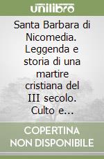 Santa Barbara di Nicomedia. Leggenda e storia di una martire cristiana del III secolo. Culto e tradizione nelle colline metallifere grossetane