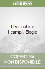 Il vicinato e i campi. Elegie libro