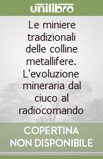 Le miniere tradizionali delle colline metallifere. L'evoluzione mineraria dal ciuco al radiocomando libro