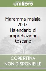 Maremma maiala 2007. Halendario di imprehazioni toscane libro