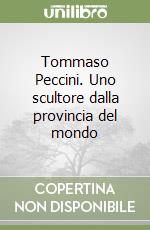 Tommaso Peccini. Uno scultore dalla provincia del mondo