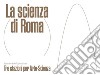 La scienza di Roma. Tre stazioni per Arte-Scienza. Ediz. italiana e inglese libro