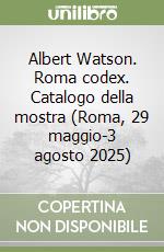 Albert Watson. Roma codex. Catalogo della mostra (Roma, 29 maggio-3 agosto 2025) libro