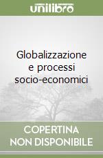 Globalizzazione e processi socio-economici libro