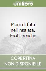 Mani di fata nell'insalata. Eroticomiche libro