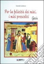 Per la felicità dei miei, i miei prescelti. Gesù libro