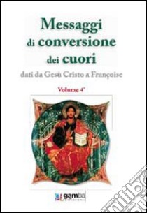 Messaggi Di Conversione Dei Cuori Dati Da Gesu Cristo A Francoise Francoise Gamba Edizioni 10