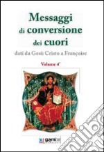 Messaggi di conversione dei cuori. Dati da Gesù Cristo a Françoise libro