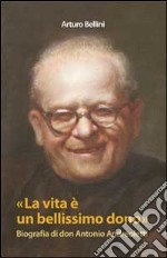 La vita è un bellissimo dono. Biografia di don Antonio Andreoletti libro